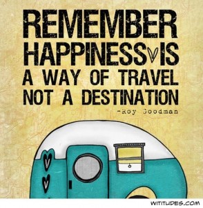 Happiness is a way of travel. Not a destination. 